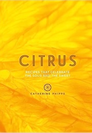 Citrus: Recipes That Celebrate the Sweet and Sour (Catherine Phipps)