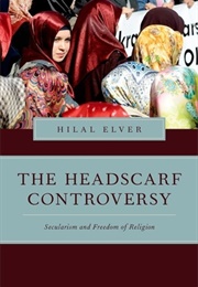The Headscarf Controversy: Secularism and Freedom of Religion (Hilal Elver)