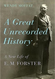 A Great Unrecorded History: A New Life of E.M. Forster (Wendy Moffat)