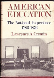 American Education: The National Experience, 1783-1876 (Lawrence A. Cremin)