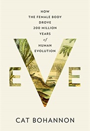 Eve: How the Female Body Drove 200 Million Years of Human Evolution (Cat Bohannon)