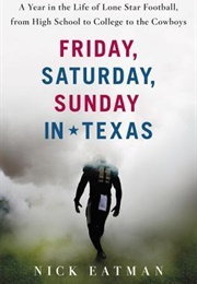 Friday, Saturday, Sunday in Texas: A Year in the Life of Lone Star Football, From High School to Col (Nicholas Eatman)