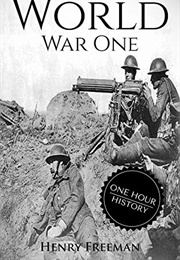 World War 1: A History From Beginning to End (Henry Freeman)
