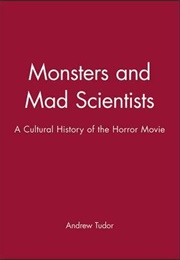 Monsters and Mad Scientists: A Cultural History of the Horror Movie (Andrew Tudor)