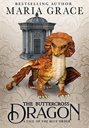 The Buttercross Dragon: A Tale of the Blue Order (Maria Grace)
