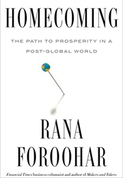Homecoming: The Path to Prosperity in a Post-Global World (Rana Foroohar)