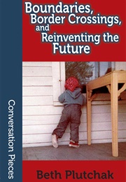 Boundaries, Border Crossings, and Reinventing the Future (Beth Plutchak)