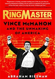 Ringmaster: Vince McMahon and the Unmaking of America (Abraham Riesman)