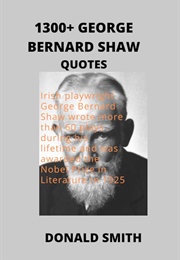 1300+ George Bernard Shaw Quotes (Donald Smith)