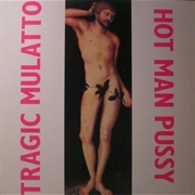 Tragic Mulatto - Hot Man Pussy