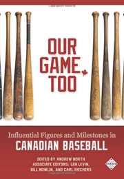 Our Game, Too: Influential Figures and Milestones in Canadian Baseball (Andrew North)