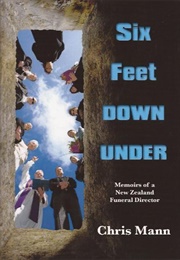 Six Feet Down Under: Memoirs of a New Zealand Funeral Director (Chris Mann)