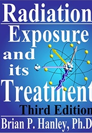 Radiation Exposure and Its Treatment (Brian P. Hanley)
