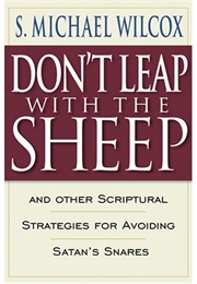 Don't Leap With the Sheep (S. Michael Wilcox)