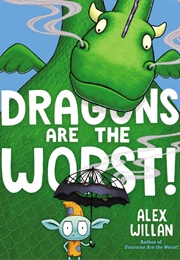 Dragons Are the Worst! (Alex Willan)
