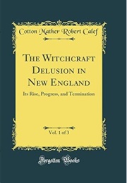 The Witchcraft Delusion in New England (Vol. 1-3) (Cotton Mather)