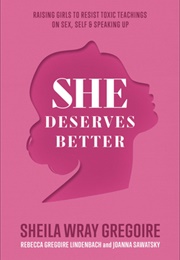 She Deserves Better: Raising Girls to Resist Toxic Teachings on Sex, Self, and Speaking Up (Sheila Wray Gregoire)