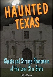 Haunted Texas  Ghosts and Strange Phenomena of the Lone Star State (Alan Brown)