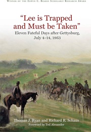 "Lee Is Trapped, and Must Be Taken": Eleven Fateful Days After Gettysburg (July 4 - 14, 1863) (Thomas J. Ryan and Richard R. Schaus)
