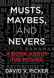 Musts, Maybes, and Nevers: A Book About the Movies (David V. Picker)