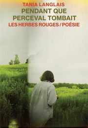 Pendant Que Perceval Tombait (Tania Langlais)