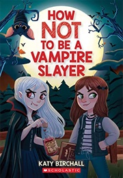 How Not to Be a Vampire Slayer (Katy Birchall)