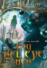 Please Don't Tell My Parents You Believe Her (Richard Roberts)