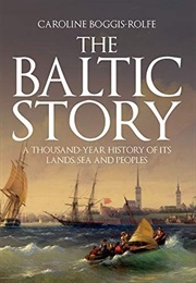 The Baltic Story. a Thousand Years of History of Its Lands, Sea and Peoples (Caroline Boggis-Rolfe)