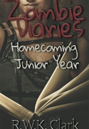 Zombie Diaries: Homecoming, Junior Year (Rwk Clark)