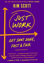 Just Work: Get Sh*T Done, Fast &amp; Fair (Kim Malone Scott)