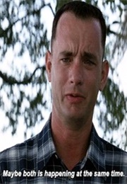 Forrest Gump: "Maybe Both Is Happening at the Same Time" (1994)