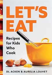 Let's Eat: Recipes for Kids Who Cook (D.L. Acken)
