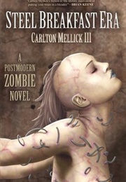 The Steel Breakfast Era: A Postmodern Zombie Novel (Carlton Mellick III)