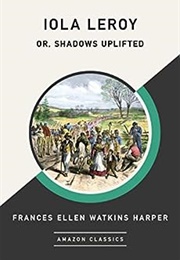 Iola Leroy; Or, Shadows Uplifted (Frances Ellen Watkins Harper)