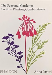 The Seasonal Gardener: Creative Planting Combinations (Anna Pavord)