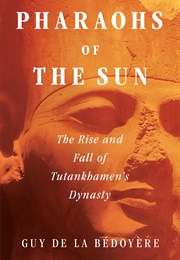 Pharaohs of the Sun: The Rise and Fall of Tutankhamun's Dynasty (Guy De La Bédoyère)