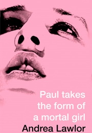 Paul Takes the Form of a Mortal Girl (Andrea Lawlor)