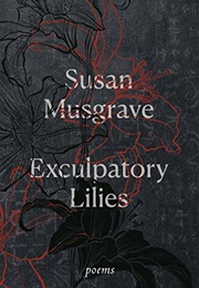 Exculpatory Lilies (Susan Musgrave)