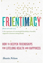 Frientimacy: How to Deepen Friendships for Lifelong Health and Happiness (Shasta Nelson)