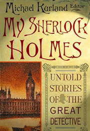 My Sherlock Holmes: Untold Stories of the Great Detective (Michael Kurland)