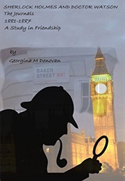 Sherlock Holmes and Doctor Watson, the Journals 1: 1881- 1887 a Study in Early Friendship (Georgina M Donovan)