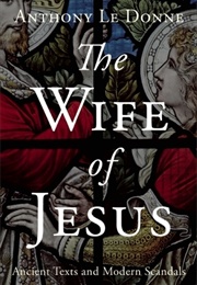 The Wife of Jesus: Ancient Texts and Modern Scandals (Anthony Le Donne)