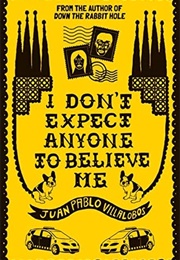 I Don&#39;t Expect Anyone to Believe Me (Juan Pablo Villalobos)