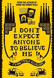 I Don't Expect Anyone to Believe Me (Juan Pablo Villalobos)