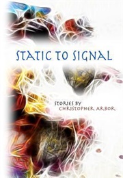 Static to Signal (Christopher Arbor)