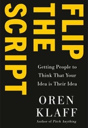 Flip the Script: Getting People to Think Your Idea Is Their Idea (Oren Klaff)