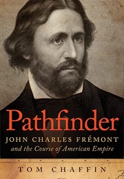 Pathfinder: John Charles Frémont and the Course of the American Empire (Tom Chaffin)