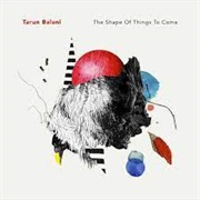Tarun Balani - The Shape of Things