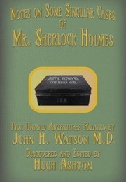 Notes on Some Singular Cases: Five Untold Adventures Related by John H. Watson M.D. (Hugh Ashton)