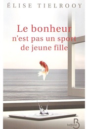 Le Bonheur N'est Pas Un Sport De Jeune Fille (Elise Tielrooy)